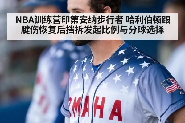 NBA训练营印第安纳步行者 哈利伯顿跟腱伤恢复后挡拆发起比例与分球选择